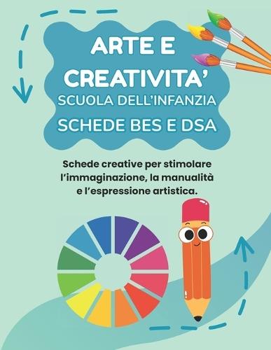 Arte E Creativita' Scuola Dell'infanzia Bes E Dsa: Percorso Amico Speciale Per Bes E Dsa, Con 35 Schede Operative + 35 Schede Spiegazione