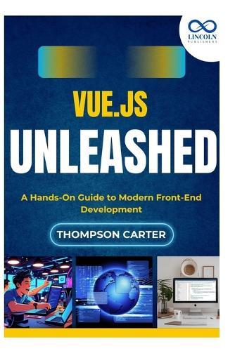 Vue.js Unleashed: A Hands-On Guide to Modern Front-End Development