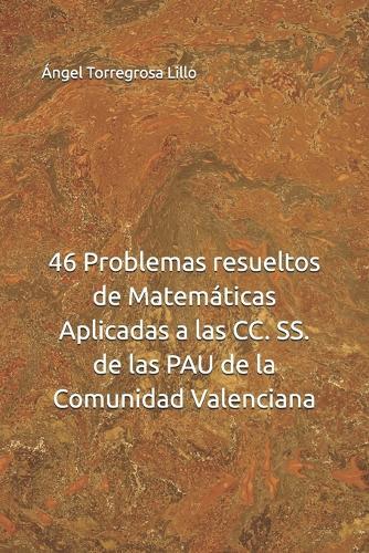46 Problemas resueltos de Matemáticas Aplicadas a las CC. SS. de las PAU de la Comunidad Valenciana