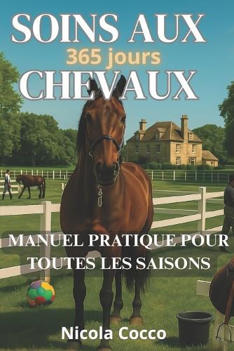 soins aux chevaux 365 jours: manuel pratique pour toutes les saisons