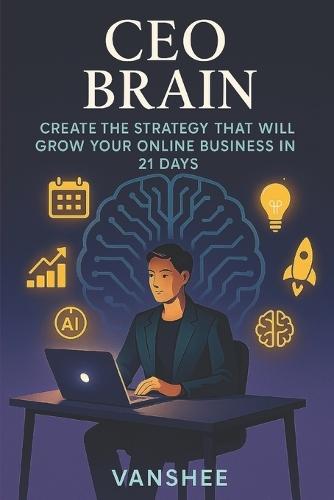 CEO's Brain: 21-Day Strategy Plan to Build a Profitable Online Business Using AI and Smart Systems