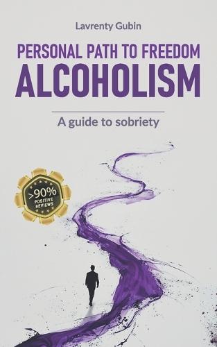 Personal Path to Freedom. Alcoholism: A guide to sobriety