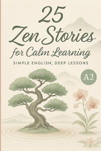 25 Zen Stories for Calm Learning: Simple English, Deep Lessons (A2 Level)