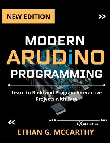 Modern Arduino Programming: Learn to Build and Program Interactive Projects with Ease