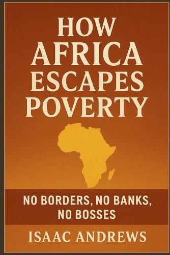 How Africa Escapes Poverty: No Borders, No Banks, No Bosses