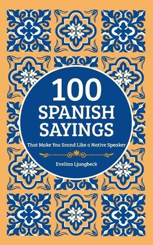 100 Spanish Sayings: That Make You Sound Like a Native Speaker