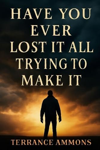 Have You Ever Lost It All Trying to Make It