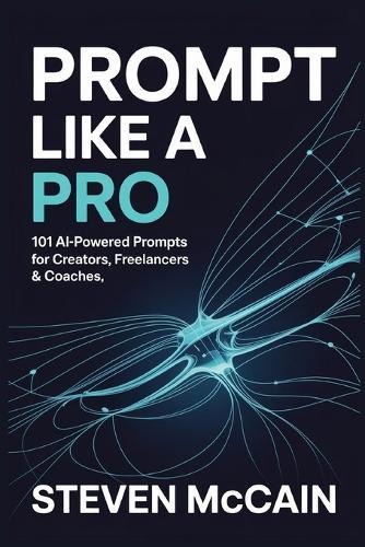 Prompt Like a Pro: 101 AI-Powered Prompts for Creators, Freelancers & Coaches