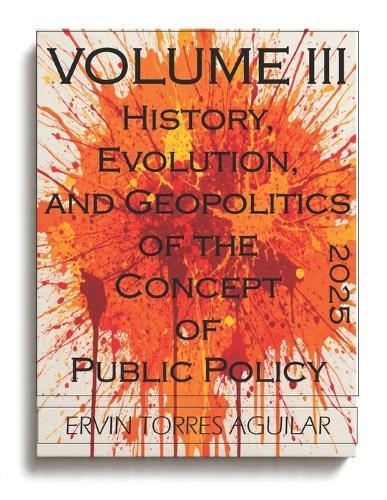 History, Evolution, and Geopolitics of the Concept of Public Policy: Volume III