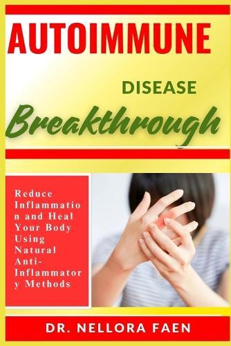 Autoimmune Disease Breakthrough: Reduce Inflammation and Heal Your Body Using Natural Anti-Inflammatory Methods