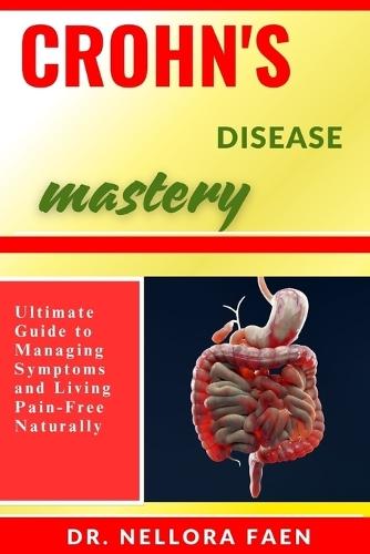 Crohn's Disease Mastery: Ultimate Guide to Managing Symptoms and Living Pain-Free Naturally