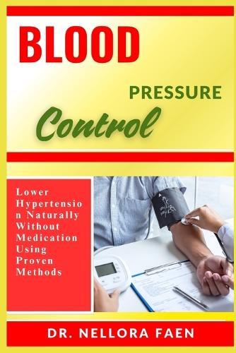 Blood Pressure Control: Lower Hypertension Naturally Without Medication Using Proven Methods