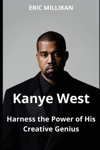 Kanye West: Harness The power of His Creative Genius
