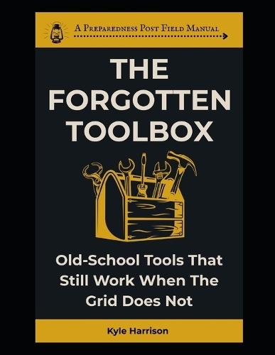 The Forgotten Toolbox: Old-School Tools That Still Work When the Grid Does Not
