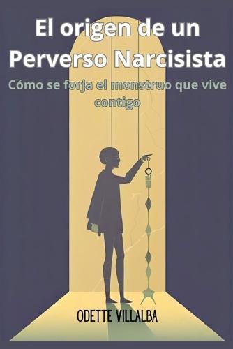 El origen de un Perverso Narcisista: Cómo se forja el monstruo que vive contigo