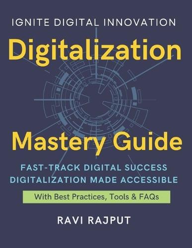 Digitalization Mastery Guide: Master Digital Transformation Fast Accelerate Digitization Confidently Drive Innovation Without Limits Future-Ready Digital Strategies Smarter Digital Growth Now