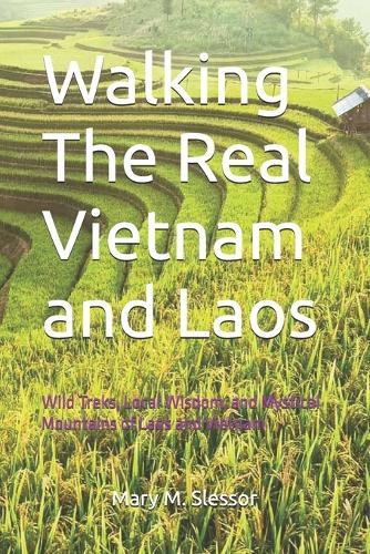 Walking The Real Vietnam and Laos: Wild Treks, Local Wisdom, and Mystical Mountains of Laos and Vietnam