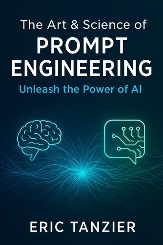 The Art & Science of Prompt Engineering: Unleash the Power of AI