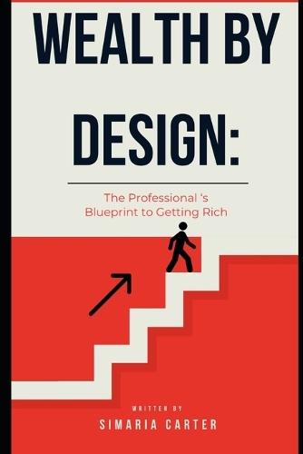 Wealth by Design: The Professional's Blueprint to Getting Rich