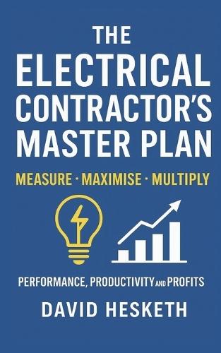 The Electrical Contractors Master Plan: Measure - Maximise - Multiply