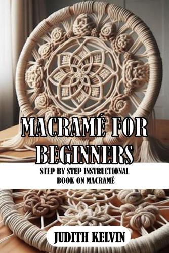 Macramé for Beginners: Step by Step Instructional Book on Macramé