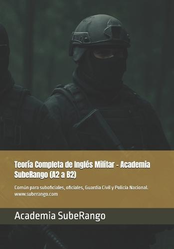 Teoría Completa de Inglés Militar - Academia SubeRango (A2 a B2): Común para suboficiales, oficiales, Guardia Civil y Policía Nacional.