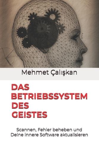 Das Betriebssystem Des Geistes: Scannen, Fehler beheben und Deine innere Software aktualisieren