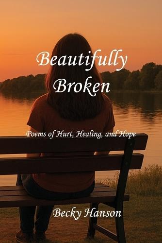 Beautifully Broken: Poems of Hurt, Healing, and Hope