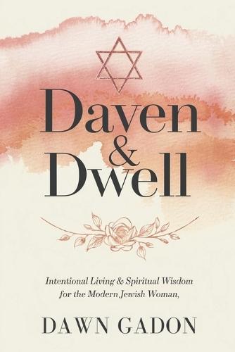 Daven & Dwell: Intentional Living & Spiritual Wisdom for the Modern Jewish Woman