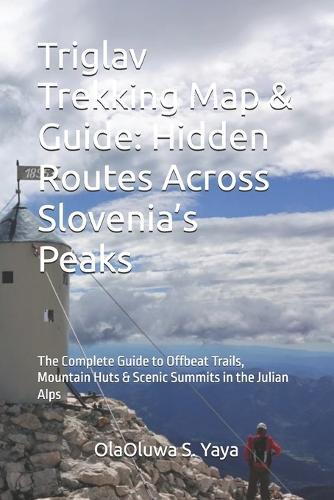 Triglav Trekking Map & Guide: Hidden Routes Across Slovenia's Peaks: The Complete Guide to Offbeat Trails, Mountain Huts & Scenic Summits in the Julian Alps