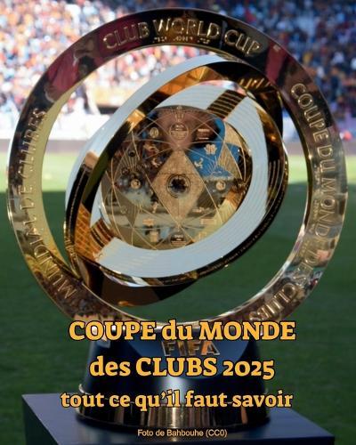 Coupe du Monde des Clubs de la FIFA 2025: tout ce qu'il faut savoir: Découvre les équipes, les stades, les matchs, les dates, le format, le trophée et des anecdotes sur le plus grand tournoi de football de clubs au monde