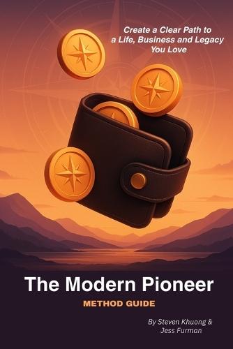 The Modern Pioneer: Method Guide: A Clear Path to Creating a Life, Business and Legacy You Love