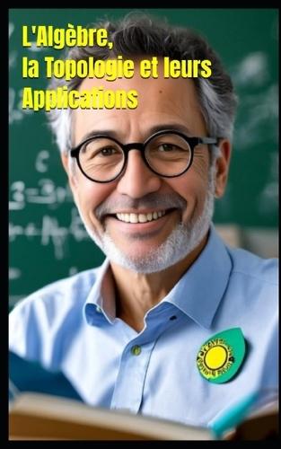 Comprendre l'Algèbre, la Topologie et leurs Applications