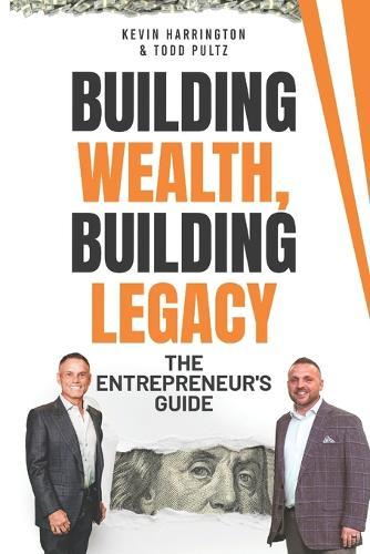 Building Wealth, Building Legacy: The Entrepreneur's Guide
