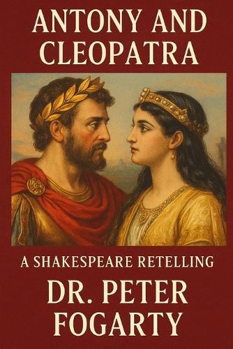 Antony and Cleopatra: A Shakespeare Retelling by Dr. Peter Fogarty