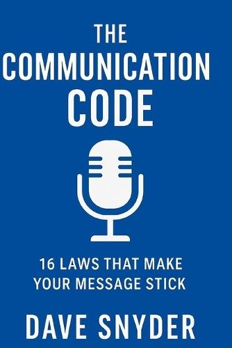 The Communication Code: 16 Laws That Make Your Message Stick