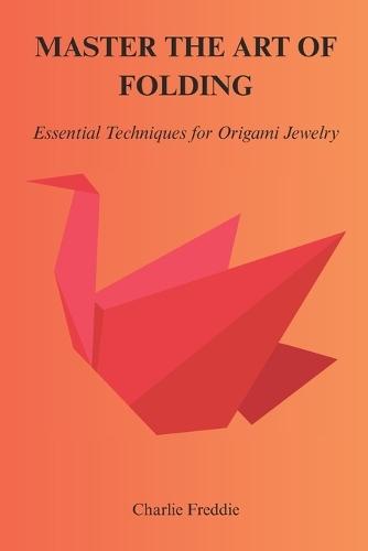 Master the Art of Folding: Essential Techniques for Origami Jewelry