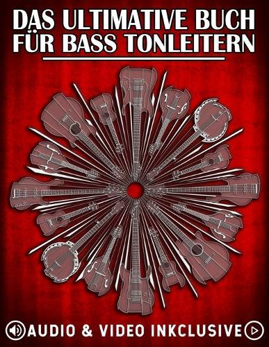 Das Ultimative Buch für Bass-Tonleitern: Wichtige Tonleitern, Modi und Übungen für alle Bassisten