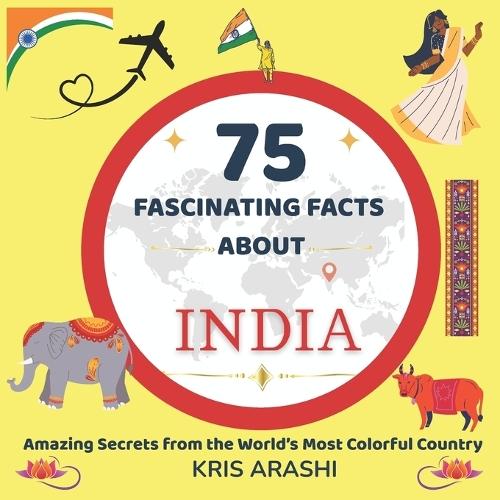 75 Fascinating Facts About India: Educational and Entertaining Facts with Beautiful Illustrations - Perfect for Curious Kids, Families, and Young Travellers Ages 9-12