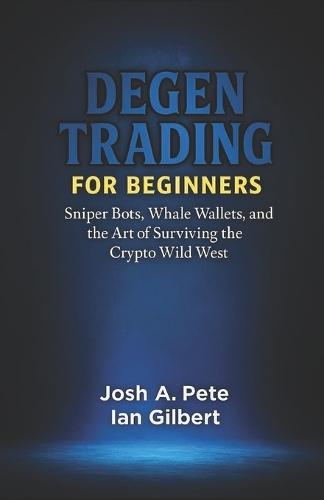 Degen Trading For Beginners: Sniper Bots, Whale Wallets, and the Art of Surviving the Crypto Wild West