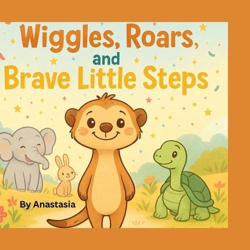 Wiggles, Roars, and Brave Little Steps: A Brave Story About Feelings