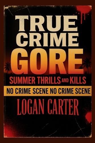 TRUE CRIME - GORE Summer Thrills and Kills: A Chilling Anthology of Sun-Soaked Mysteries, Vacation Nightmares, and Unsolved Cases
