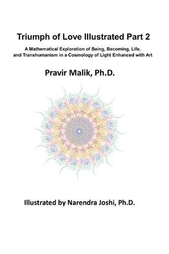 Triumph of Love Illustrated - Part II: A Mathematical Exploration of Being, Becoming, Life, and Transhumanism in a Cosmology of Light Enhanced with Art