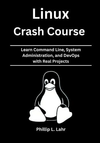 Linux Crash Course: Learn Command Line, System Administration, and DevOps with Real Projects