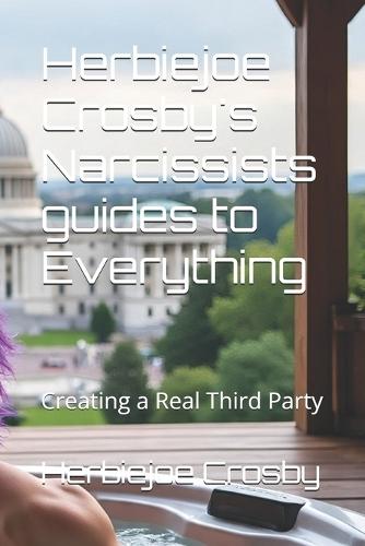 Herbiejoe Crosby's Narcissists guides to Everything: Creating a Real Third Party
