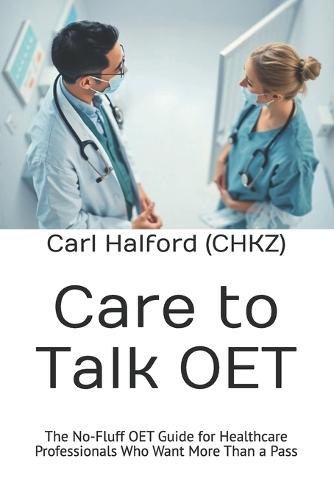 Care to Talk: The No-Fluff OET Guide for Healthcare Professionals Who Want More Than a Pass