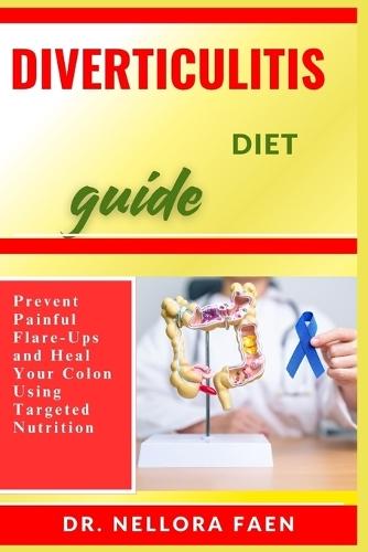 Diverticulitis Diet Guide: Prevent Painful Flare-Ups and Heal Your Colon Using Targeted Nutrition