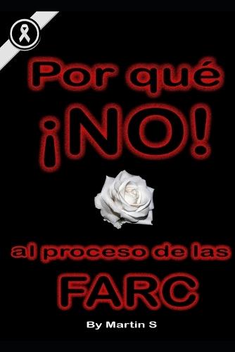 Por Qué !No!: Al Proceso de Las Farc