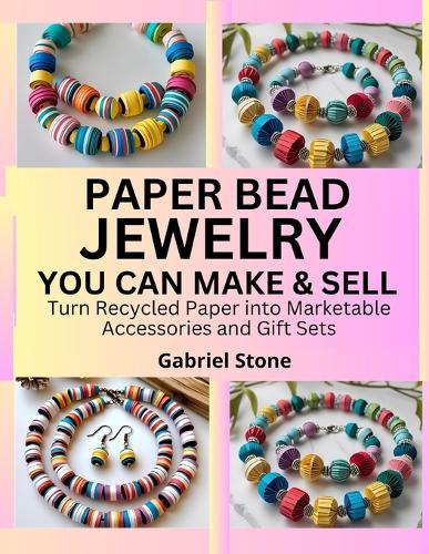 Paper Bead Jewelry You Can Make & Sell: Turn Recycled Paper into Marketable Accessories and Gift Sets