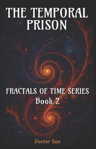 The Temporal Prison: A Spiral Sci-Fi Odyssey Through Time, Betrayal, and Cosmic Liberation